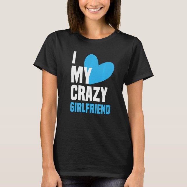 I Love My Crazy Girlfriend  I Heart My Girlfriend  T-Shirt (Vorderseite)