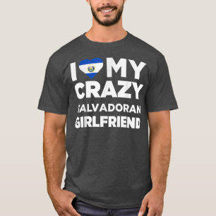 I Love My Crazy Salvadoran Girlfriend El Salvador  T-Shirt