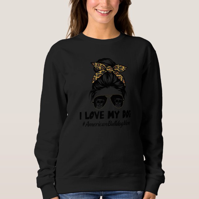 I Love My Dog American Bulldog Mom Messy Bun Hair  Sweatshirt (Vorderseite)