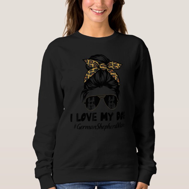 I Love My Dog German Shepherd Mom Messy Bun Hair M Sweatshirt (Vorderseite)