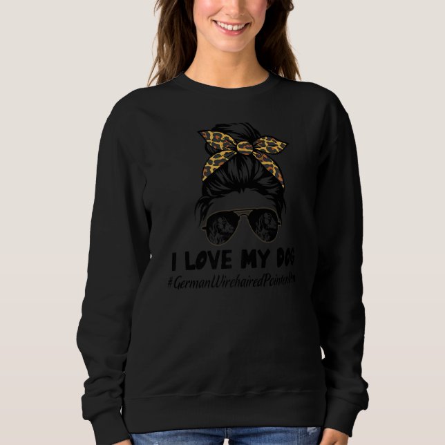 I Love My Dog German Wirehaired Pointer Mom Messy  Sweatshirt (Vorderseite)
