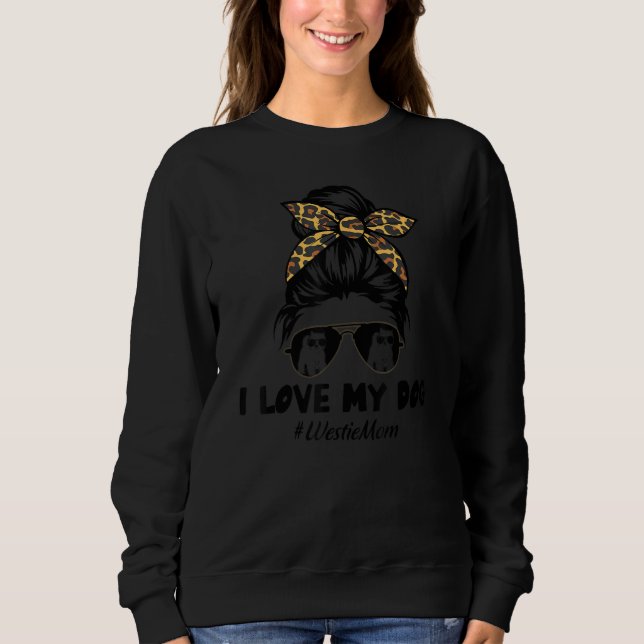 I Love My Dog Westie Mom Messy Bun Hair Mom Life Sweatshirt (Vorderseite)