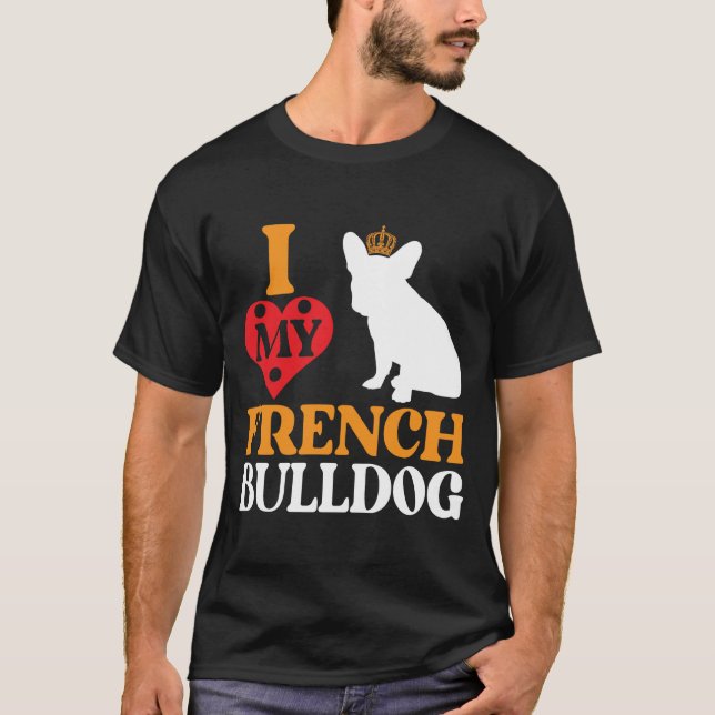 I Love My French Bulldog – Königlicher Begleiter T-Shirt (Vorderseite)