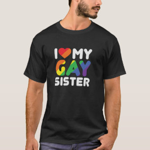 I Love My Gay Sister  T-Shirt