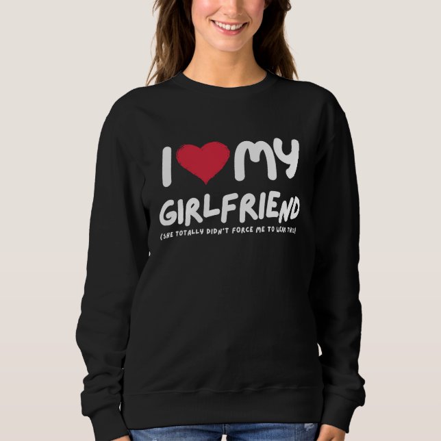 I Love My Girlfriend  I Heart My Girlfriend  Funny Sweatshirt (Vorderseite)