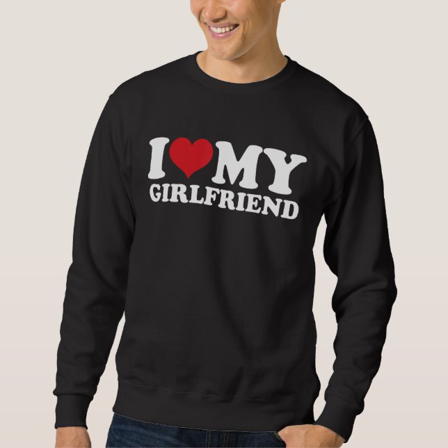 I Love My Girlfriend I Heart My Girlfriend I Love  Sweatshirt (Vorderseite)