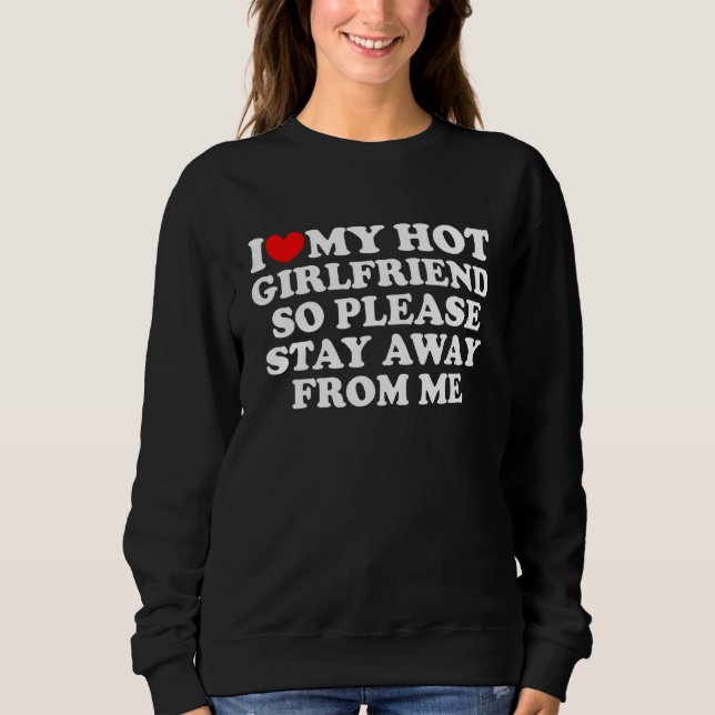 I Love My Girlfriend I Love My Hot Girlfriend So S Sweatshirt (Vorderseite)