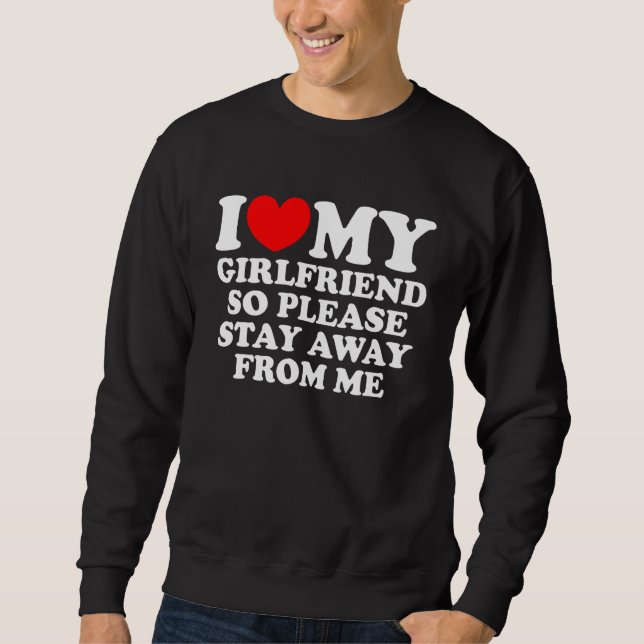 I Love My Girlfriend So Please Stay Away From Me   Sweatshirt (Vorderseite)