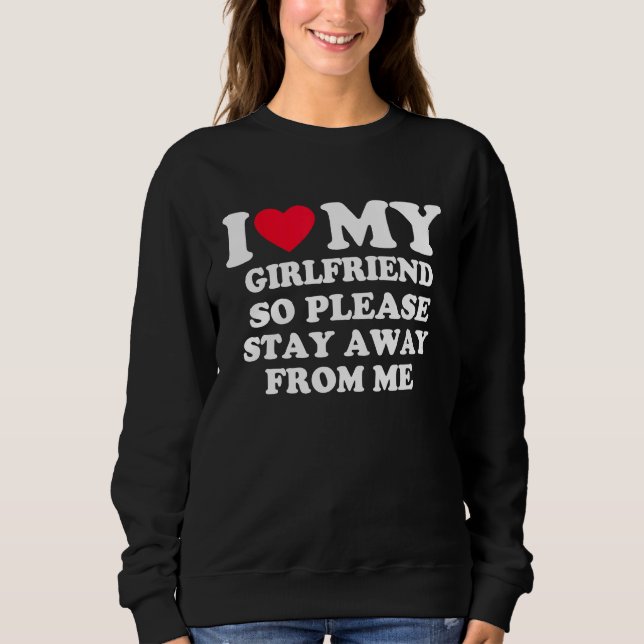 I Love My Girlfriend So Please Stay Away From Me   Sweatshirt (Vorderseite)