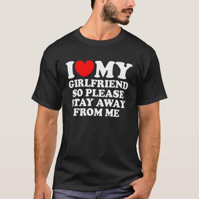 I Love My Girlfriend So Please Stay Away From Me   T-Shirt (Vorderseite)