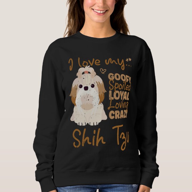 I love my goofy spoiled loyal loving crazy shih tz sweatshirt (Vorderseite)