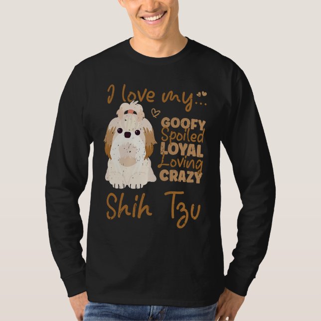 I love my goofy spoiled loyal loving crazy shih tz T-Shirt (Vorderseite)