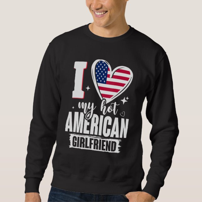 I Love My Hot American Girlfriend Cute USA Flag He Sweatshirt (Vorderseite)