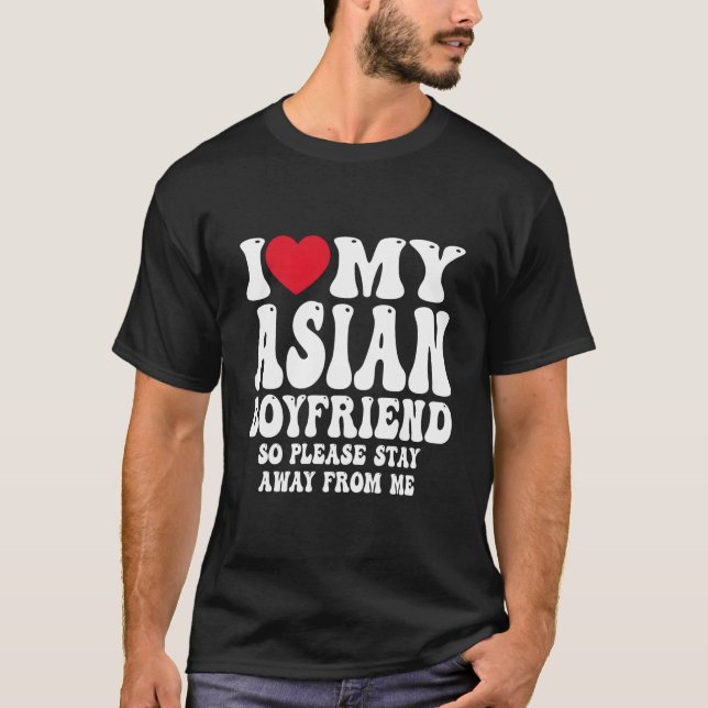 I Love My Hot Asian Friend So Please Stay Away Fro T-Shirt (Vorderseite)