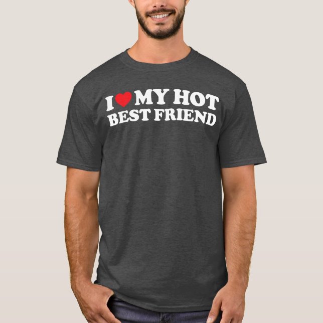 I Love My Hot Best Friend I Heart My Best Friend B T-Shirt (Vorderseite)