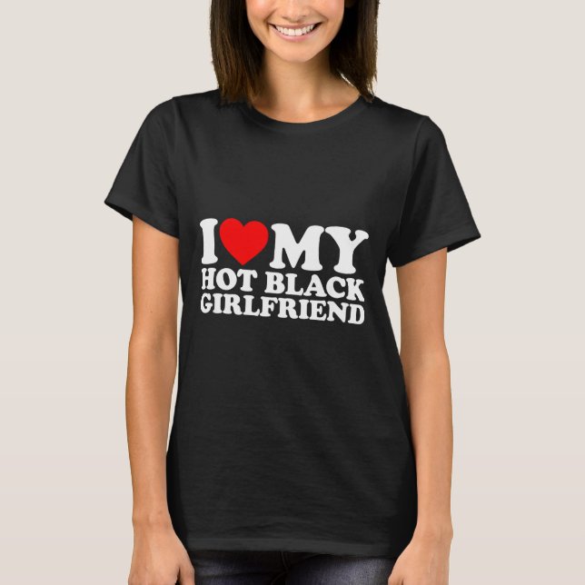 I Love My Hot Black Girlfriend  T-Shirt (Vorderseite)