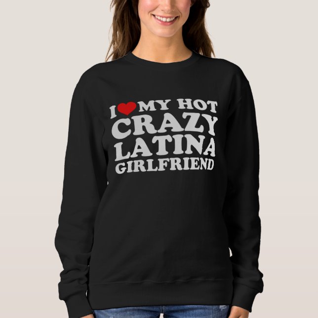 I Love My Hot Crazy Latina Girlfriend Sweatshirt (Vorderseite)