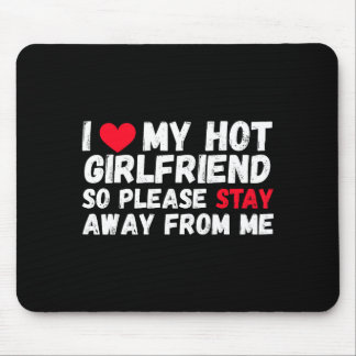 I Love My Hot Girlfriend So Please Stay Away From  Mousepad