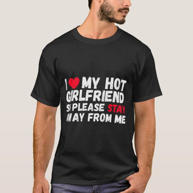 I Love My Hot Girlfriend So Please Stay Away From  T-Shirt (Vorderseite)