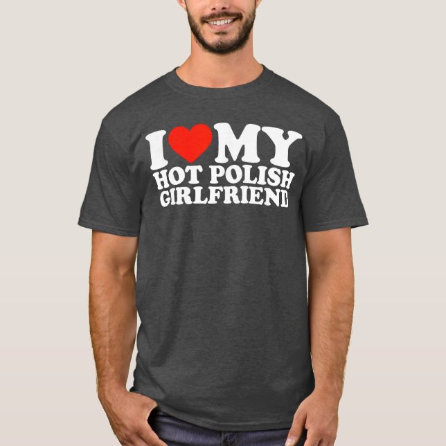 I Love My Hot Polish Girlfriend gift T-Shirt (Vorderseite)