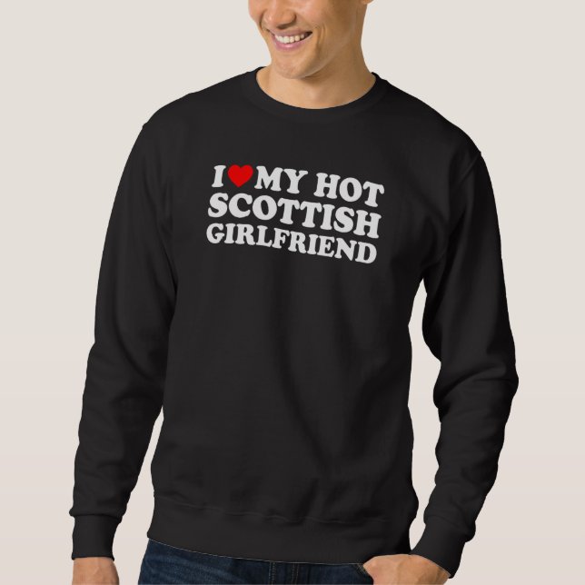 I Love My Hot Scottish Girlfriend Sweatshirt (Vorderseite)