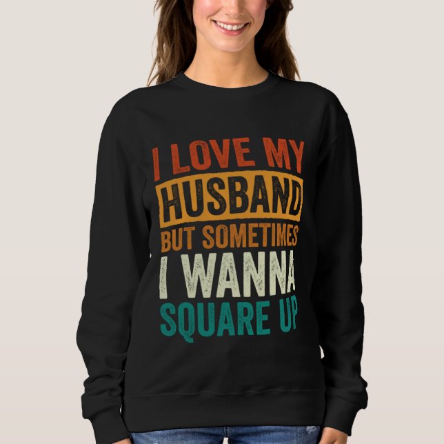 I Love My Husband But Sometimes I Wanna Square Up  Sweatshirt (Vorderseite)