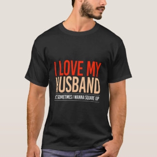 I Love My Husband But Sometimes I Wanna Square Up T-Shirt