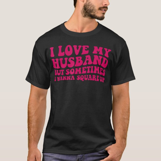 I Love My Husband But Sometimes I Wanna Square Up  T-Shirt (Vorderseite)