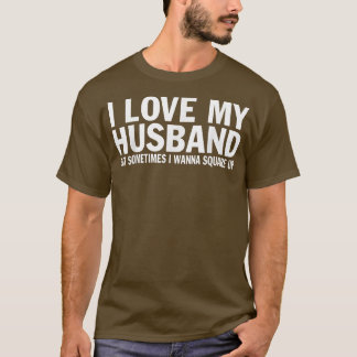 I Love My Husband But Sometimes I Wanna Square Up T-Shirt