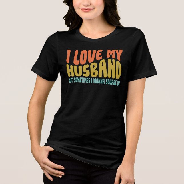 I Love My Husband But Sometimes I Wanna Square Up Tri-Blend Shirt (Vorderseite)