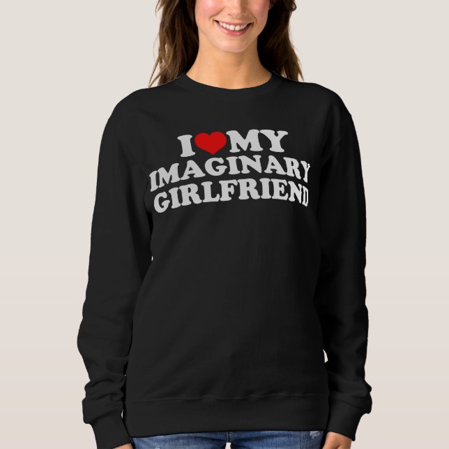 I Love My Imaginary Girlfriend Sweatshirt (Vorderseite)