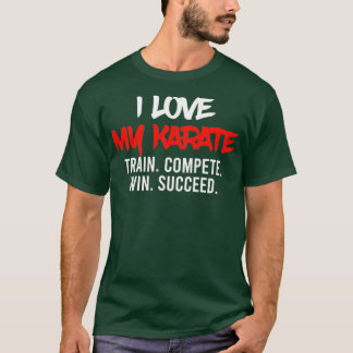 I Love My Karate Train Compete Win Succeed Instruc T-Shirt