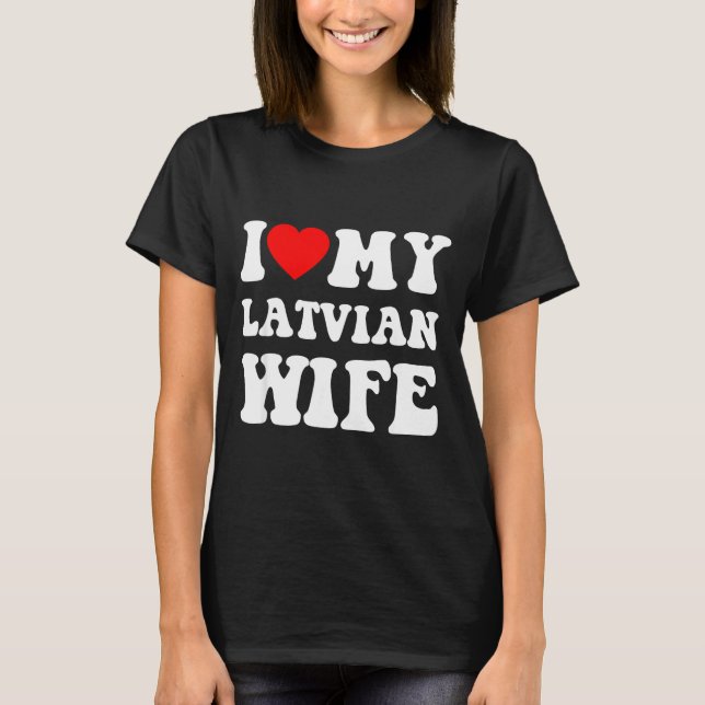 I Love My Latvian Wife Funny For Men Women  T-Shirt (Vorderseite)