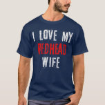 I Love My Redhead Wife MC1R Red Hair Ginger Redhea T-Shirt<br><div class="desc">I Love My Redhead Wife MC1R Red Hair Ginger Redhead  .</div>