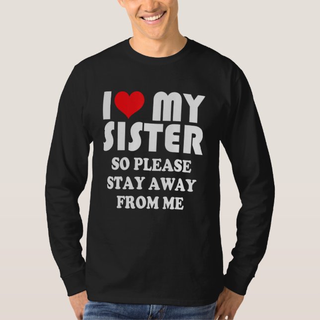 I Love My Sister Shirt So Please Stay Away From Me (Vorderseite)