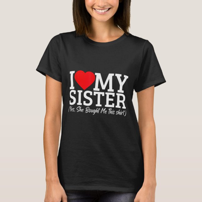 I Love My Sister Yes She Bought Me This  T-Shirt (Vorderseite)
