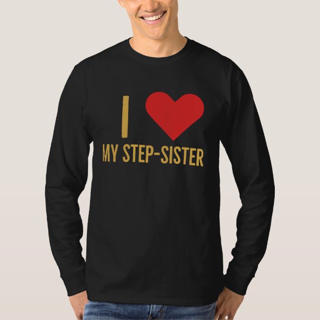 I love my step sister T-Shirt (Vorderseite)