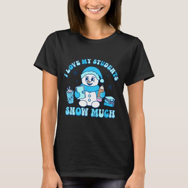 I Love My Students Snow Much Winter Teacher  T-Shirt (Vorderseite)