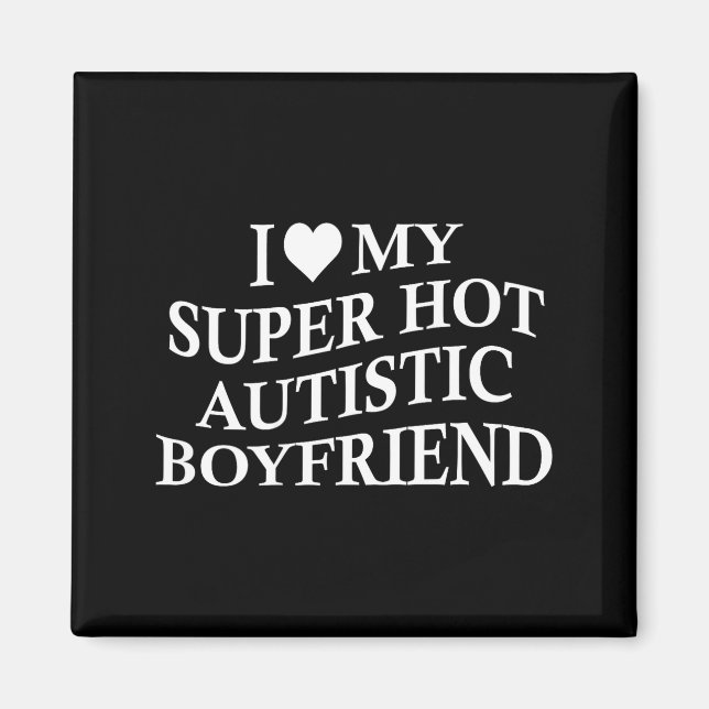 I Love My Super Hot Autistic Boyfriend Funny Tee O Magnet (Vorne)