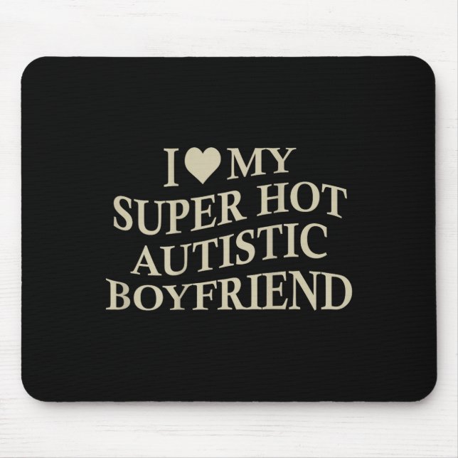 I Love My Super Hot Autistic Boyfriend Funny Tee O Mousepad (Vorne)