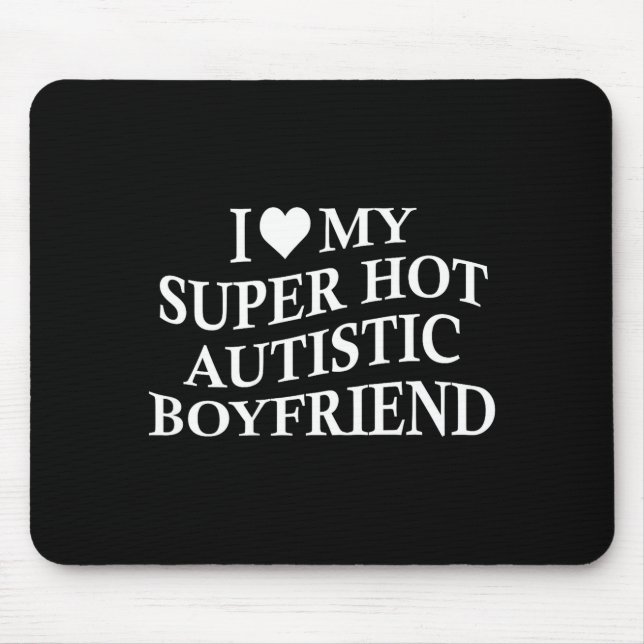 I Love My Super Hot Autistic Boyfriend Funny Tee O Mousepad (Vorne)