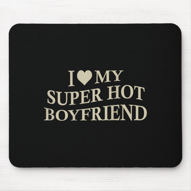 I Love My Super Hot Boyfriend Funny Girlfriend On  Mousepad (Vorne)