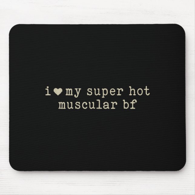 I Love My Super Hot Muscular Boyfriend Funny Girlf Mousepad (Vorne)