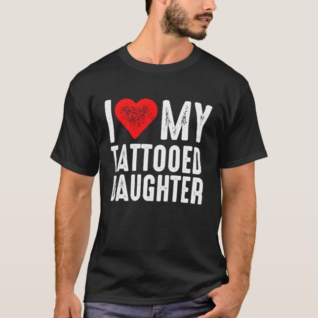 I Love My Tattooed Daughter T-Shirt (Vorderseite)