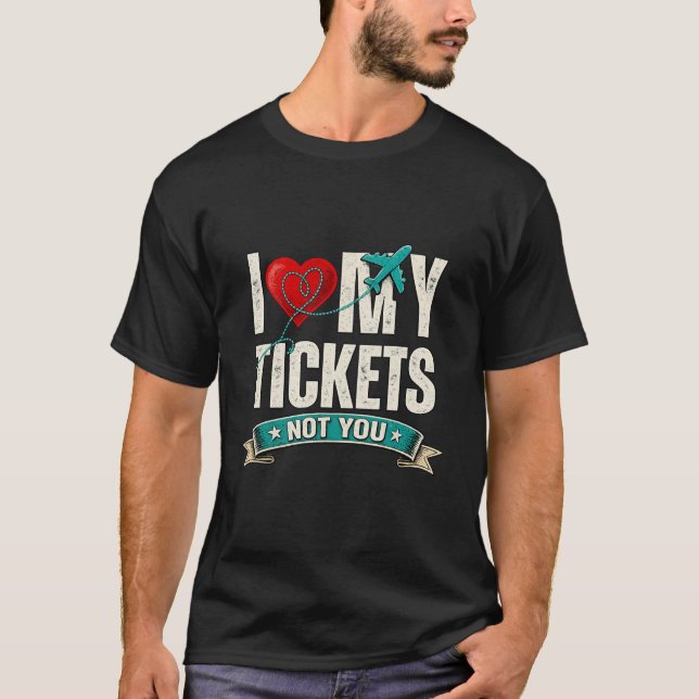 I Love My Tickets Not You | Funny Travel & Vacatio T-Shirt (Vorderseite)