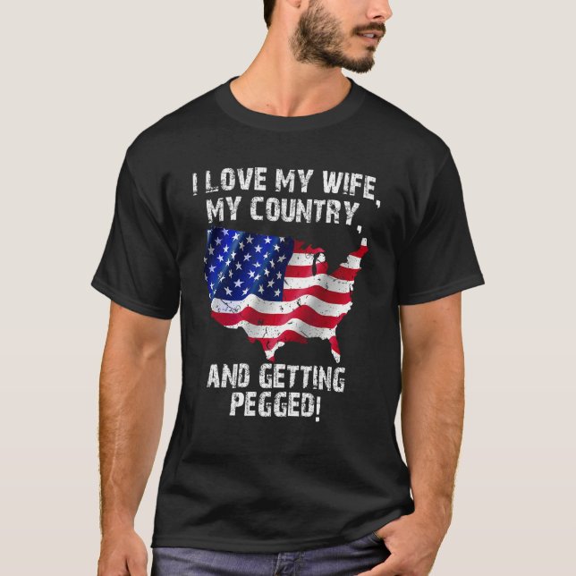 I Love My Wife My Country And Getting Pegged 7 T-Shirt (Vorderseite)