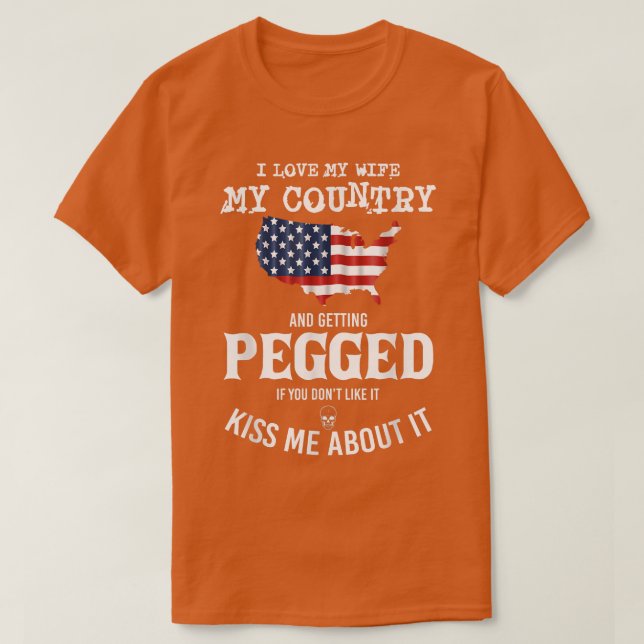 I Love My Wife My Country And Getting Pegged If Yo T-Shirt (Design vorne)