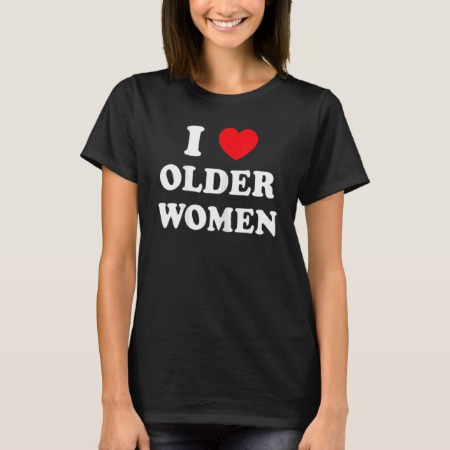 I Love Older Women Heart Hot Moms T-Shirt (Vorderseite)