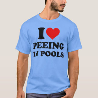 I Love Peeing in Pools Funny Pee in Pool Swimming T-Shirt