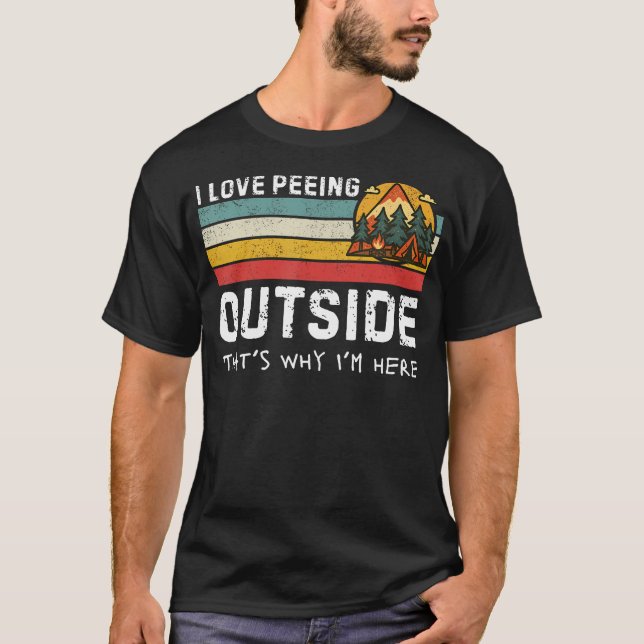 I Love Peeing Outside That'S Why I'M Here Funny Ca T-Shirt (Vorderseite)